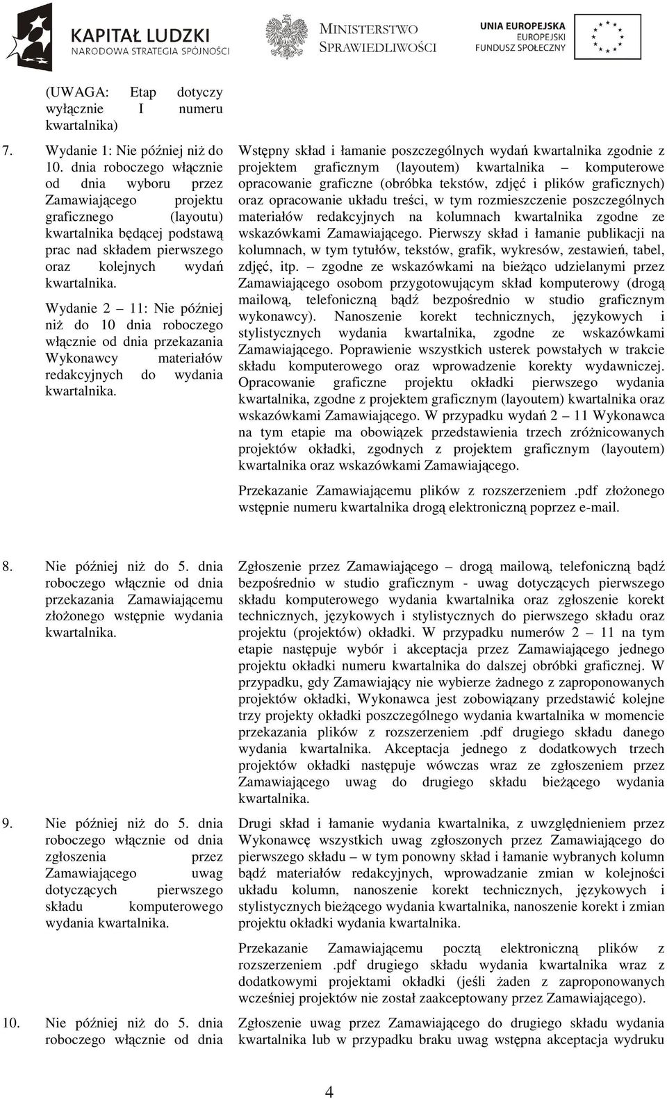 do 10 dnia roboczego włącznie od dnia przekazania Wykonawcy materiałów redakcyjnych do wydania Wstępny skład i łamanie poszczególnych wydań kwartalnika zgodnie z projektem graficznym (layoutem)