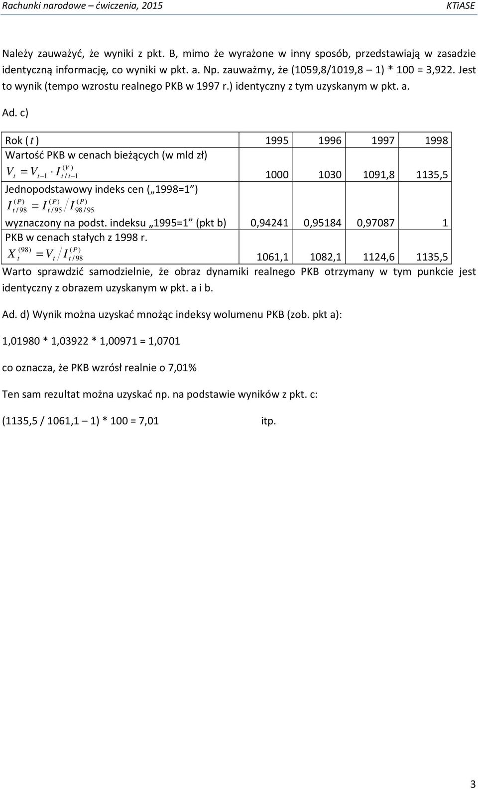 c) Wartość PKB w cenach bieżących (w mld zł) ( ) t 1 1000 1030 1091,8 1135,5 Jednopodstawowy indeks cen ( 1998=1 ) = t / 98 98 / 95 wyznaczony na podst.