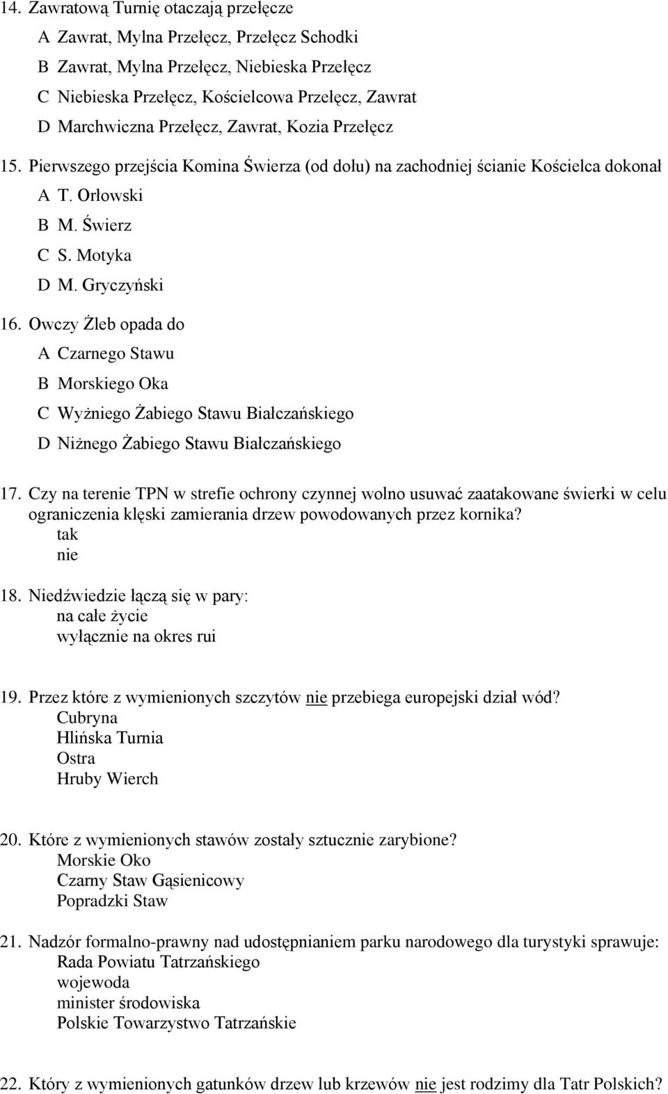 Owczy Żleb opada do A Czarnego Stawu B Morskiego Oka C Wyżniego Żabiego Stawu Białczańskiego D Niżnego Żabiego Stawu Białczańskiego 17.