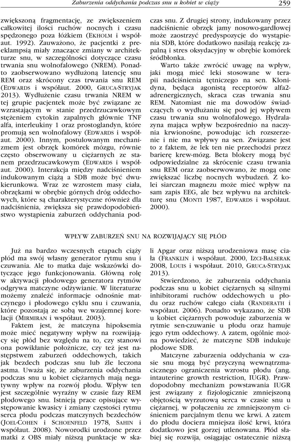 Ponadto zaobserwowano wydłużoną latencję snu REM oraz skrócony czas trwania snu REM (Edwards i współaut. 2000, Gruca-Stryjak 2013).