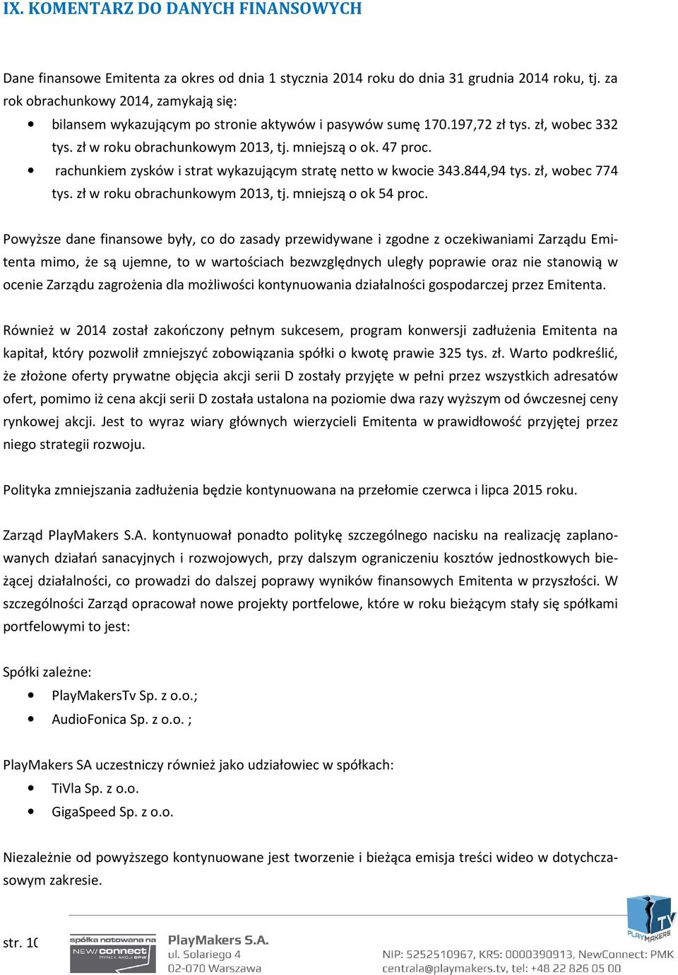 rachunkiem zysków i strat wykazującym stratę netto w kwocie 343.844,94 tys. zł, wobec 774 tys. zł w roku obrachunkowym 2013, tj. mniejszą o ok 54 proc.