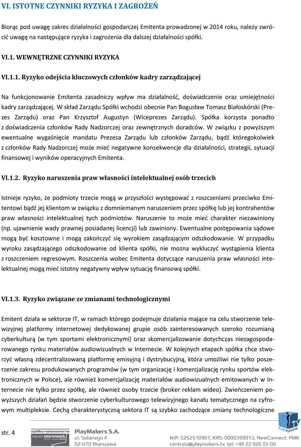 W skład Zarządu Spółki wchodzi obecnie Pan Bogusław Tomasz Białoskórski (Prezes Zarządu) oraz Pan Krzysztof Augustyn (Wiceprezes Zarządu).