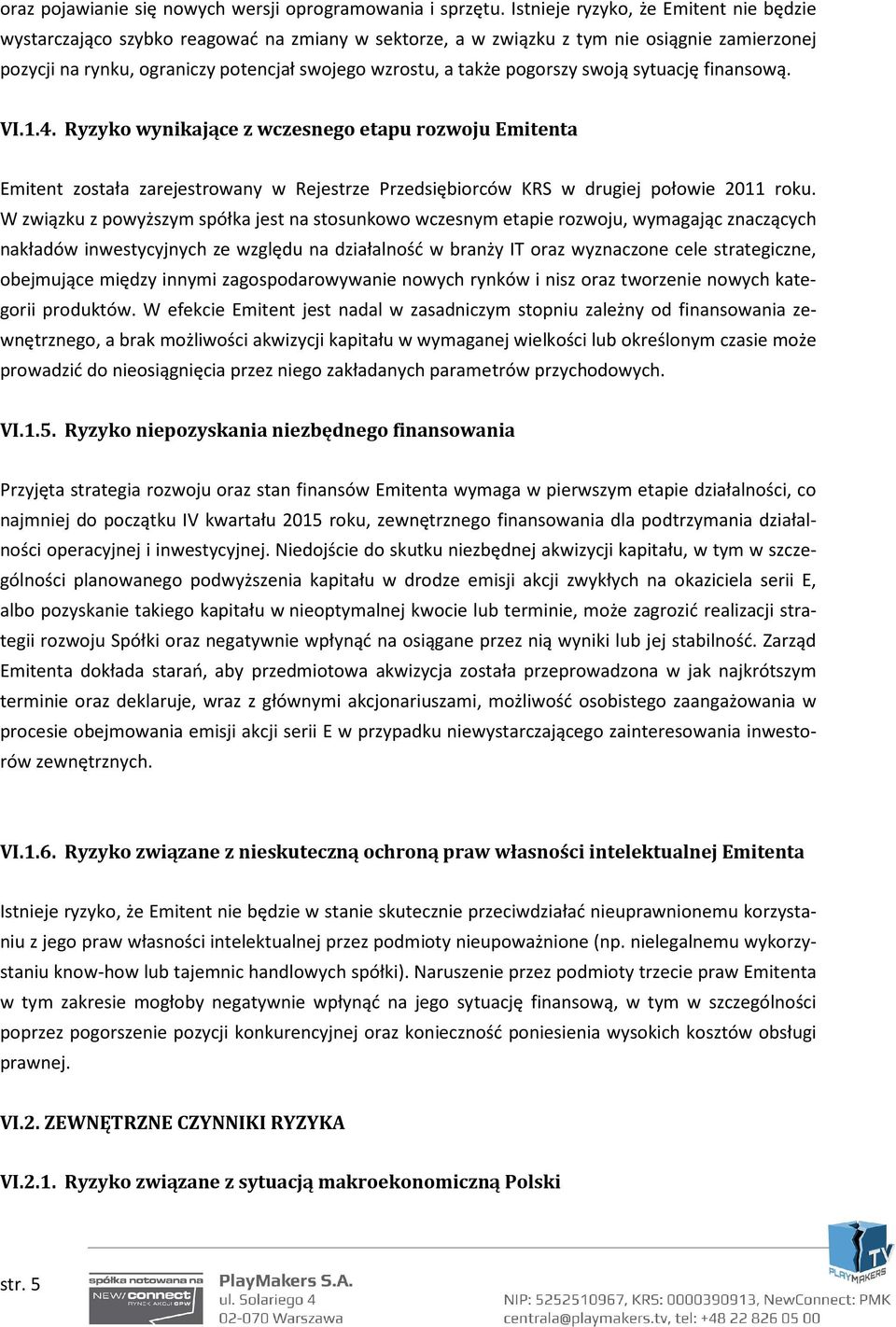 pogorszy swoją sytuację finansową. VI.1.4. Ryzyko wynikające z wczesnego etapu rozwoju Emitenta Emitent została zarejestrowany w Rejestrze Przedsiębiorców KRS w drugiej połowie 2011 roku.