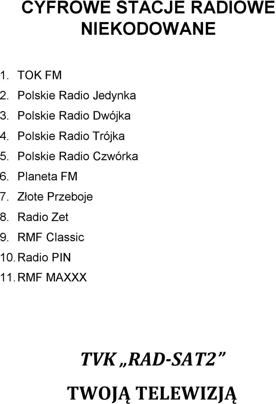 Polskie Radio Trójka 5. Polskie Radio Czwórka 6. Planeta FM 7.