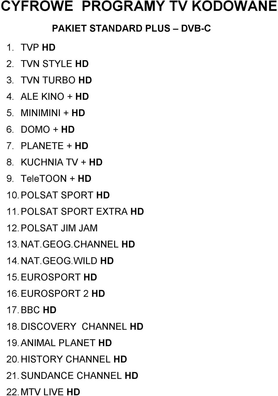 POLSAT SPORT HD 11. POLSAT SPORT EXTRA HD 12. POLSAT JIM JAM 13. NAT.GEOG.CHANNEL HD 14. NAT.GEOG.WILD HD 15.