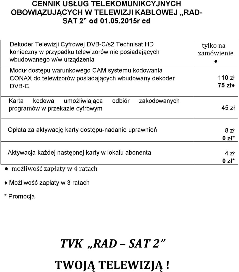 systemu kodowania CONAX do telewizorów posiadających wbudowany dekoder DVB-C Karta kodowa umożliwiająca odbiór zakodowanych programów w przekazie cyfrowym tylko na