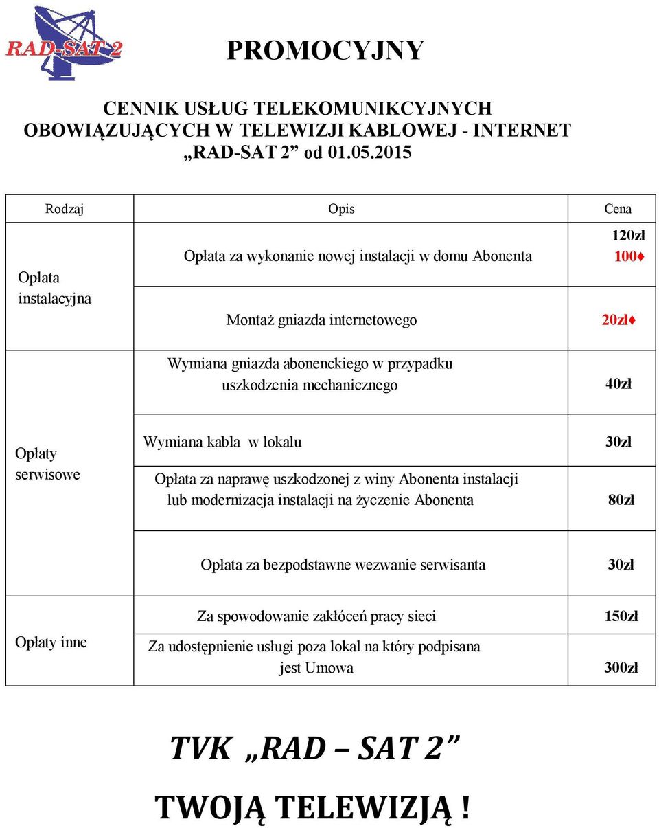 przypadku uszkodzenia mechanicznego 40zł Opłaty serwisowe Wymiana kabla w lokalu Opłata za naprawę uszkodzonej z winy Abonenta instalacji lub modernizacja instalacji na