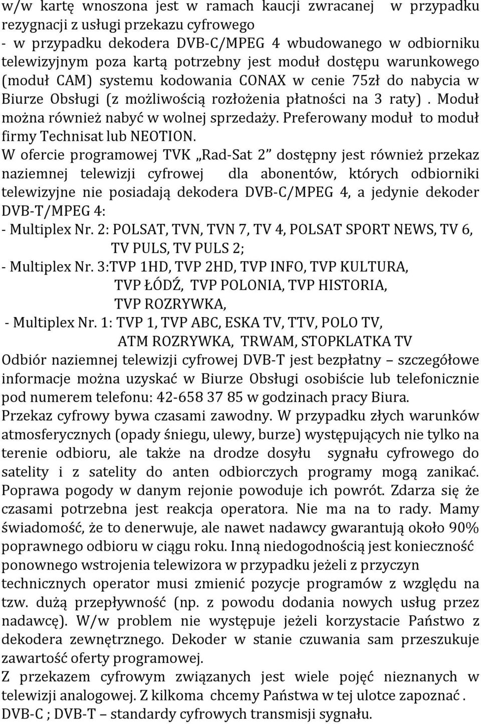 Moduł można również nabyć w wolnej sprzedaży. Preferowany moduł to moduł firmy Technisat lub NEOTION.