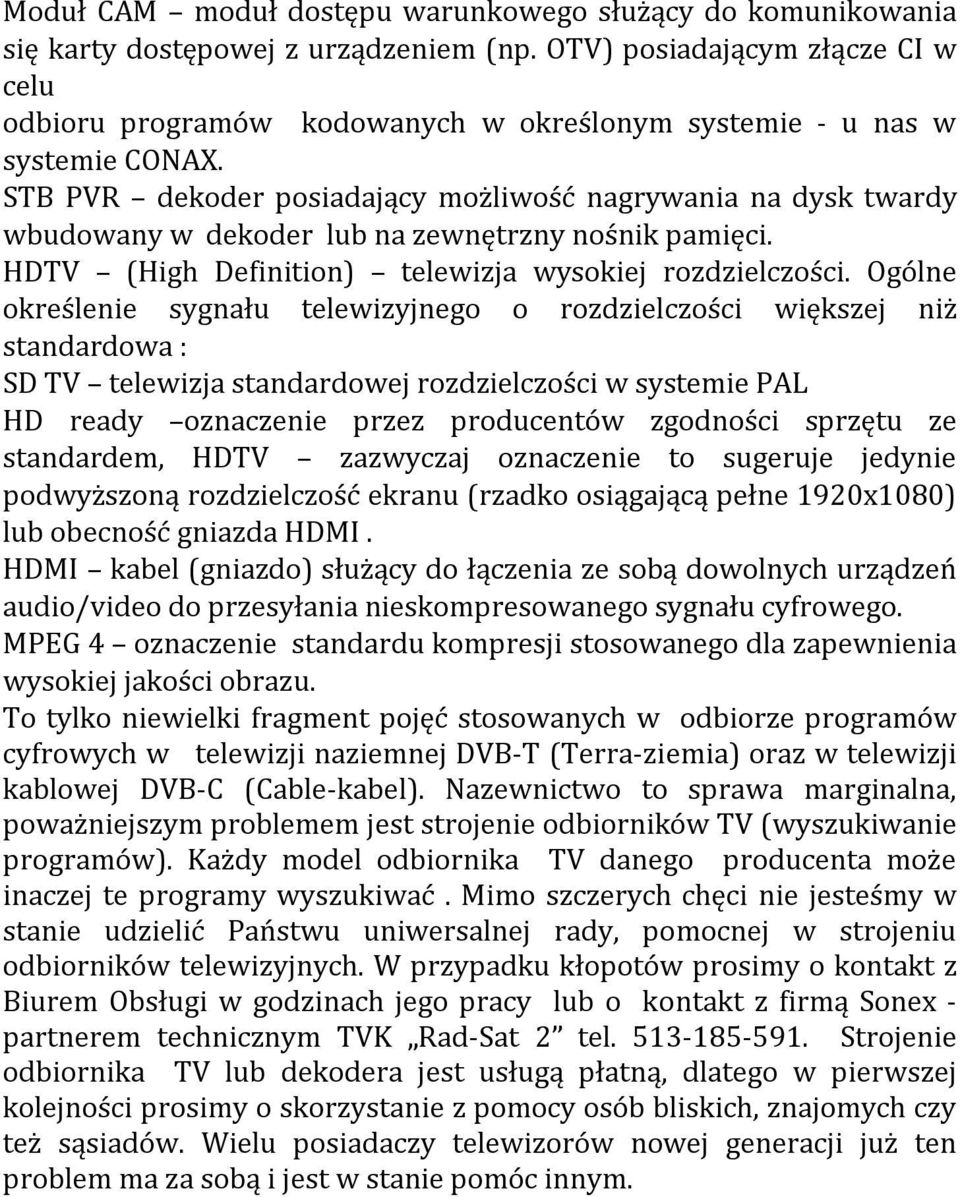 STB PVR dekoder posiadający możliwość nagrywania na dysk twardy wbudowany w dekoder lub na zewnętrzny nośnik pamięci. HDTV (High Definition) telewizja wysokiej rozdzielczości.