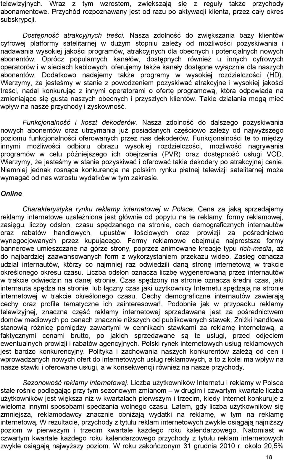 Nasza zdolność do zwiększania bazy klientów cyfrowej platformy satelitarnej w duŝym stopniu zaleŝy od moŝliwości pozyskiwania i nadawania wysokiej jakości programów, atrakcyjnych dla obecnych i