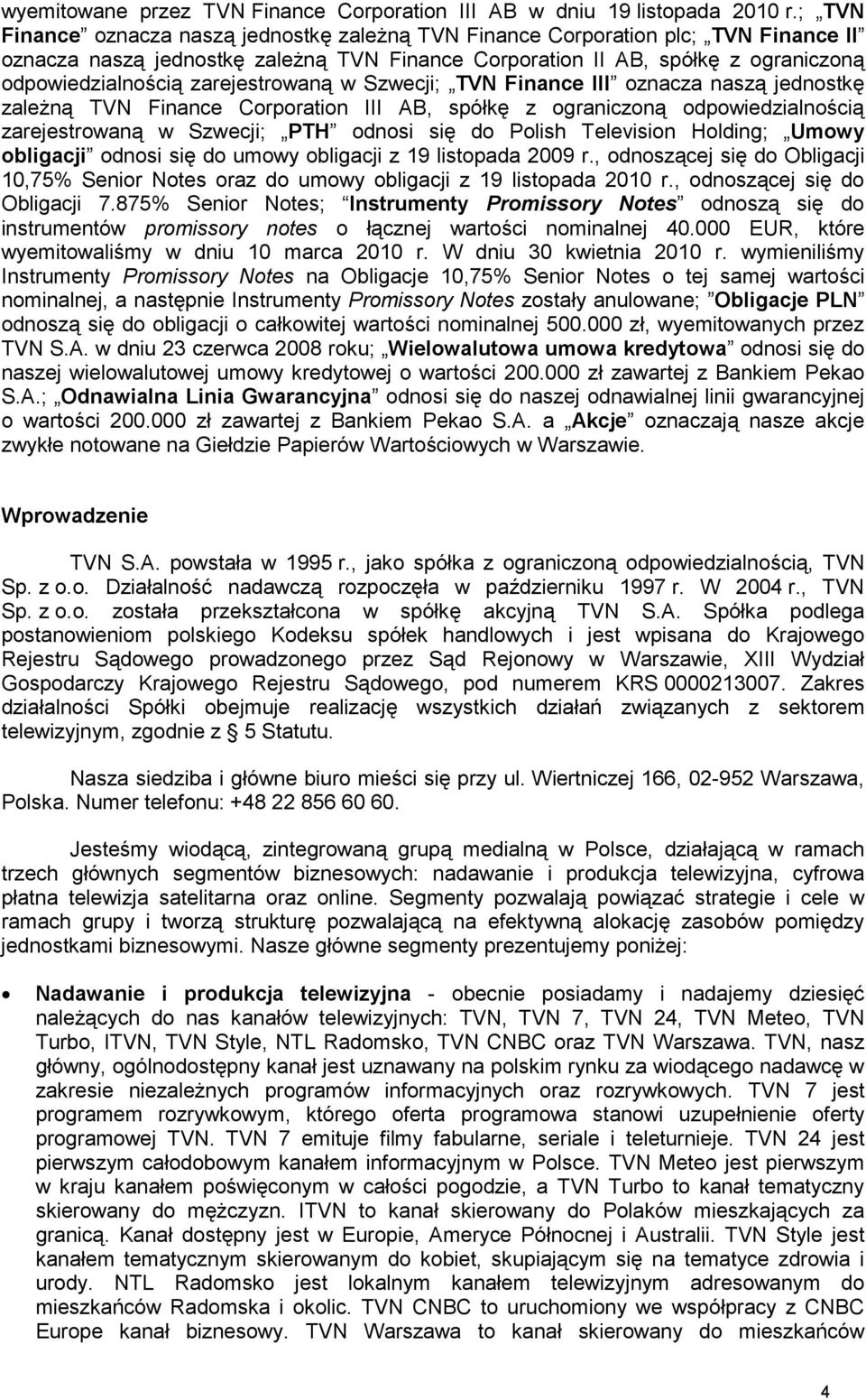 zarejestrowaną w Szwecji; TVN Finance III oznacza naszą jednostkę zaleŝną TVN Finance Corporation III AB, spółkę z ograniczoną odpowiedzialnością zarejestrowaną w Szwecji; PTH odnosi się do Polish