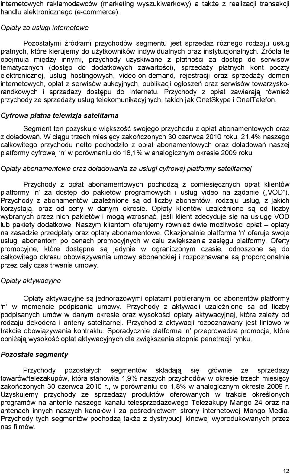 Źródła te obejmują między innymi, przychody uzyskiwane z płatności za dostęp do serwisów tematycznych (dostęp do dodatkowych zawartości), sprzedaŝy płatnych kont poczty elektronicznej, usług