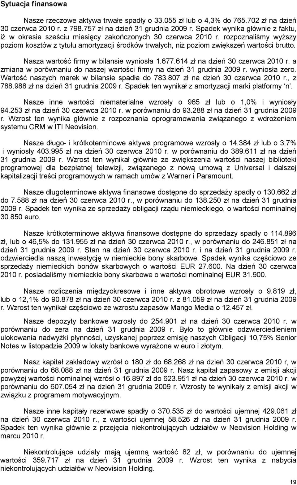 rozpoznaliśmy wyŝszy poziom kosztów z tytułu amortyzacji środków trwałych, niŝ poziom zwiększeń wartości brutto. Nasza wartość firmy w bilansie wyniosła 1.677.614 zł na dzień 30 czerwca 2010 r.