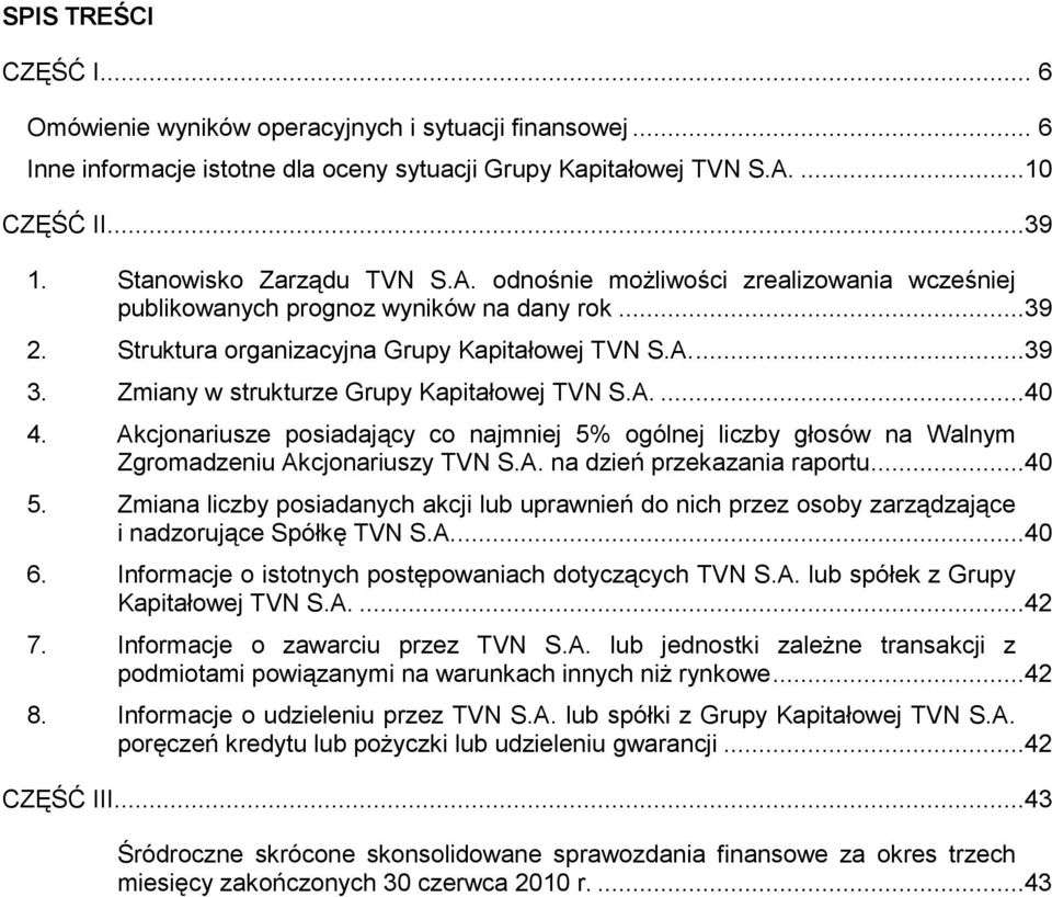 A....40 4. Akcjonariusze posiadający co najmniej 5% ogólnej liczby głosów na Walnym Zgromadzeniu Akcjonariuszy TVN S.A. na dzień przekazania raportu...40 5.