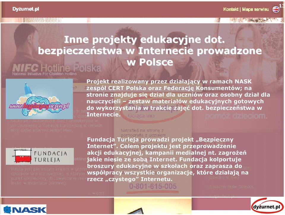 dział dla uczniów oraz osobny dział dla nauczycieli zestaw materiałów edukacyjnych gotowych do wykorzystania w trakcie zajęć dot. bezpieczeństwa w Internecie.