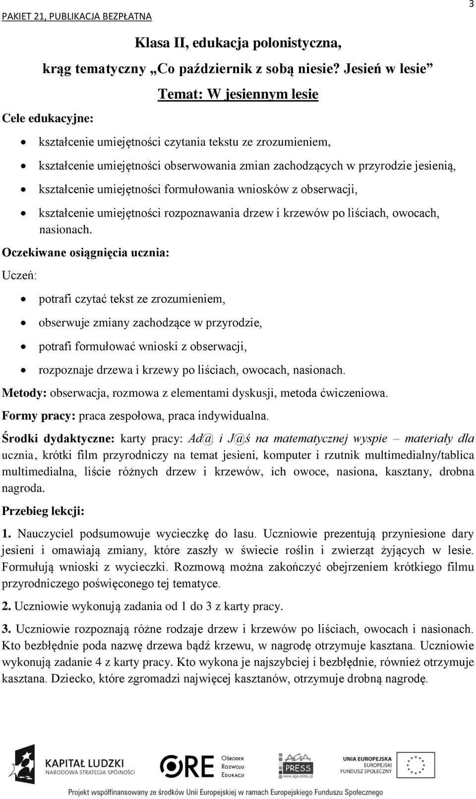 potrafi czytać tekst ze zrozumieniem, obserwuje zmiany zachodzące w przyrodzie, potrafi formułować wnioski z obserwacji, rozpoznaje drzewa i krzewy po liściach, owocach, nasionach.