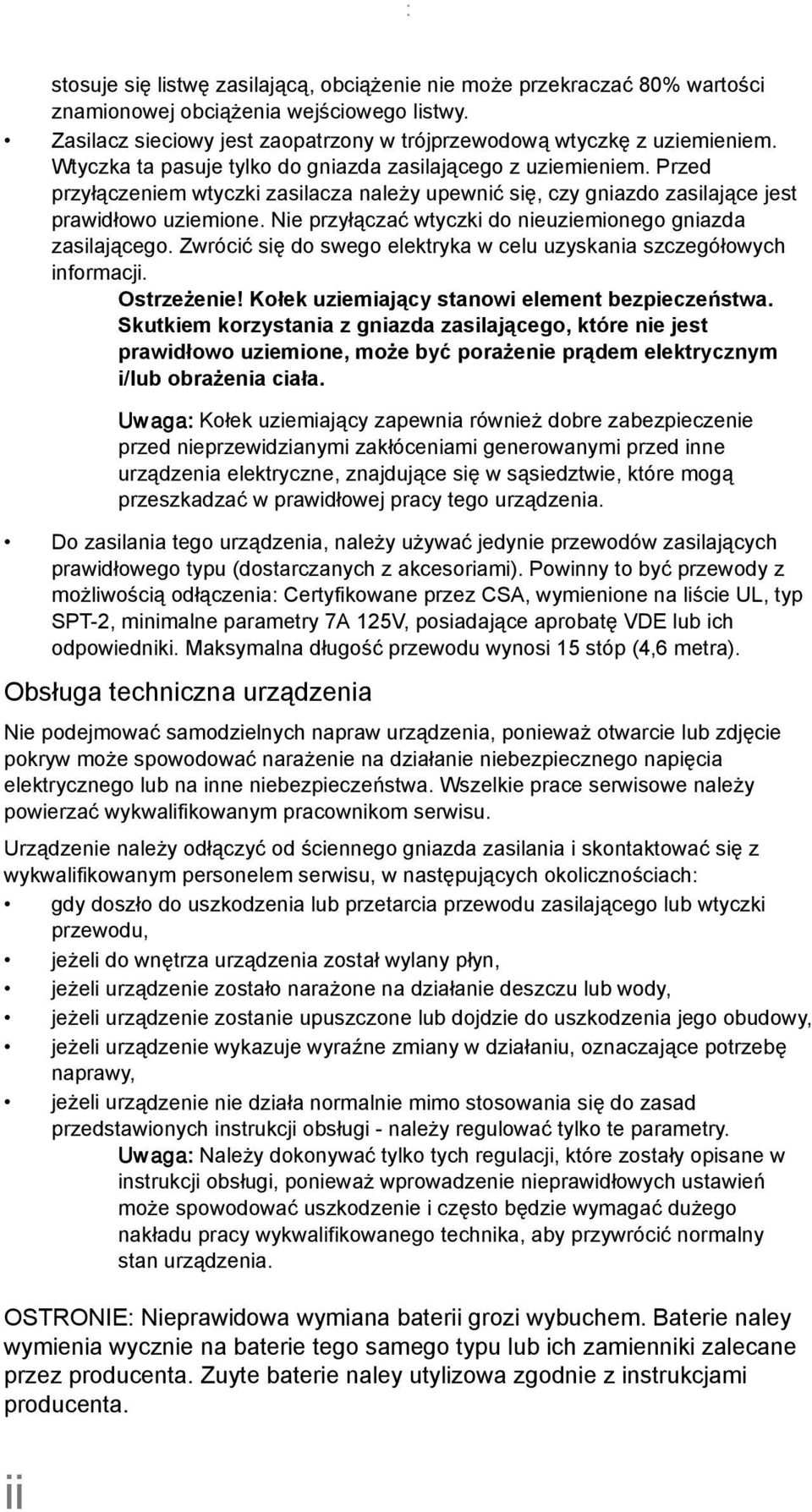 Nie przyłączać wtyczki do nieuziemionego gniazda zasilającego. Zwrócić się do swego elektryka w celu uzyskania szczegółowych informacji. Ostrzeżenie! Kołek uziemiający stanowi element bezpieczeństwa.