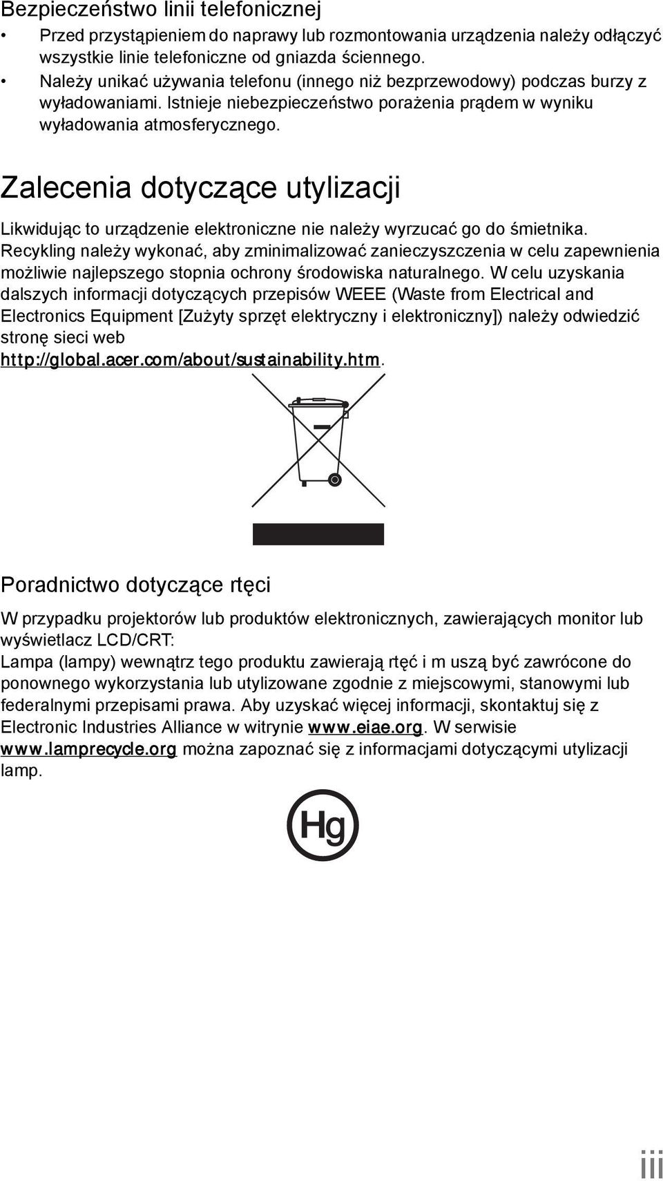 Zalecenia dotyczące utylizacji Likwidując to urządzenie elektroniczne nie należy wyrzucać go do śmietnika.