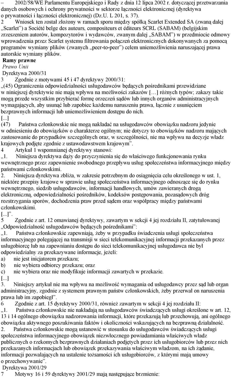 2 Wniosek ten został złożony w ramach sporu między spółką Scarlet Extended SA (zwaną dalej Scarlet ) a Société belge des auteurs, compositeurs et éditeurs SCRL (SABAM) (belgijskim zrzeszeniem