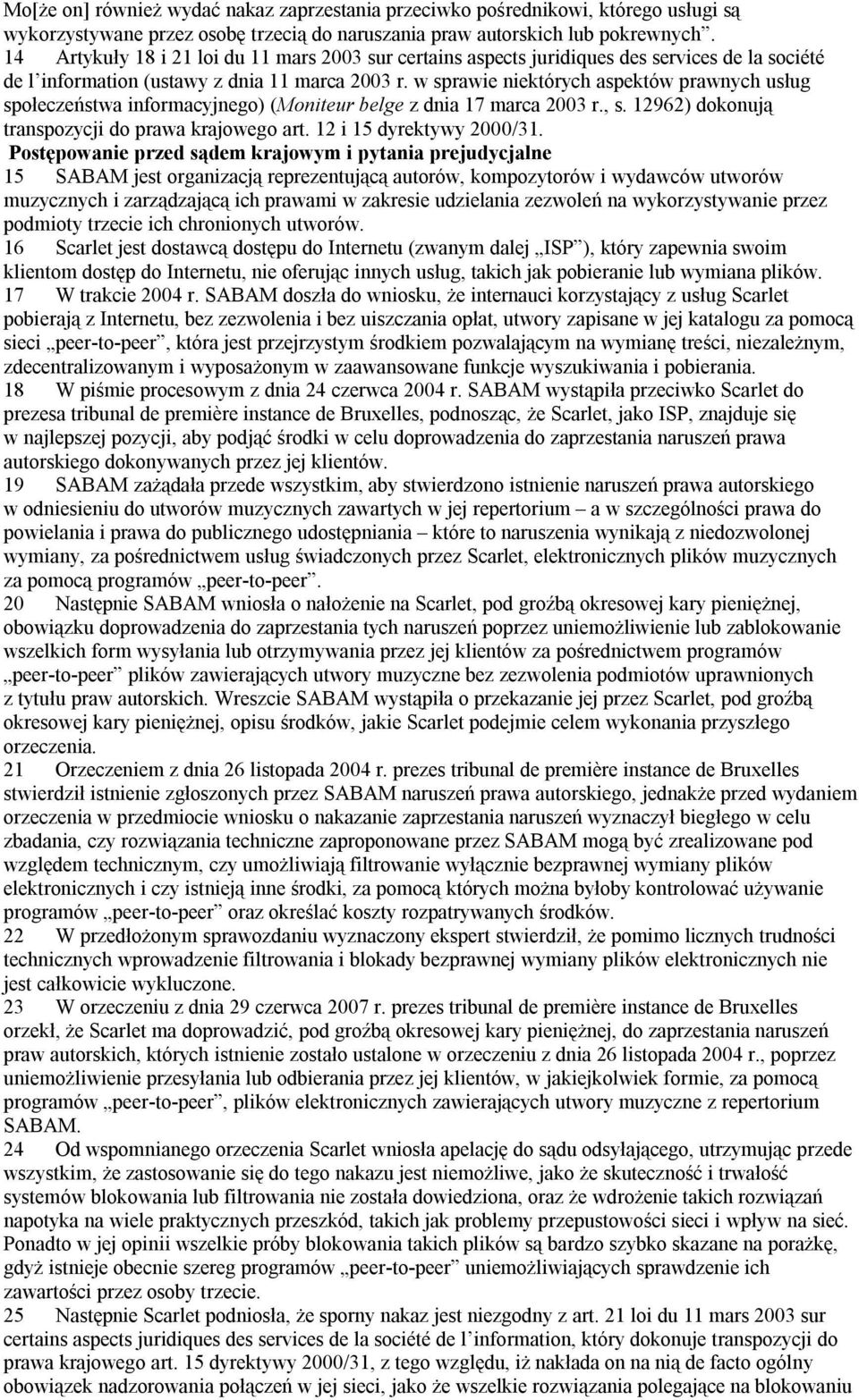 w sprawie niektórych aspektów prawnych usług społeczeństwa informacyjnego) (Moniteur belge z dnia 17 marca 2003 r., s. 12962) dokonują transpozycji do prawa krajowego art. 12 i 15 dyrektywy 2000/31.