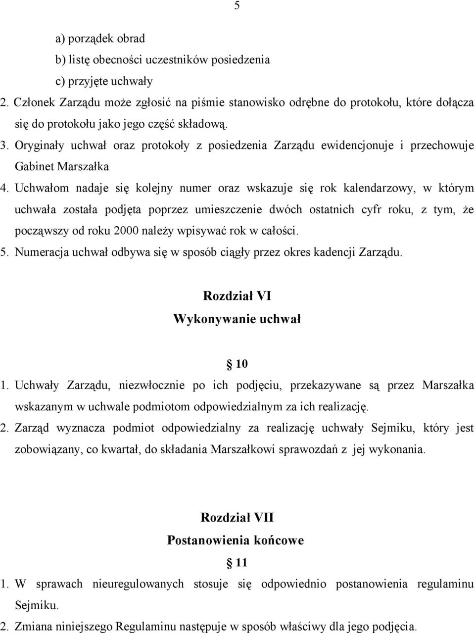 Oryginały uchwał oraz protokoły z posiedzenia Zarządu ewidencjonuje i przechowuje Gabinet Marszałka 4.