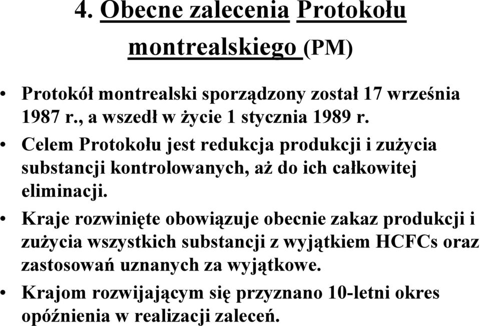 Celem Protokołu jest redukcja produkcji i zużycia substancji kontrolowanych, aż do ich całkowitej eliminacji.