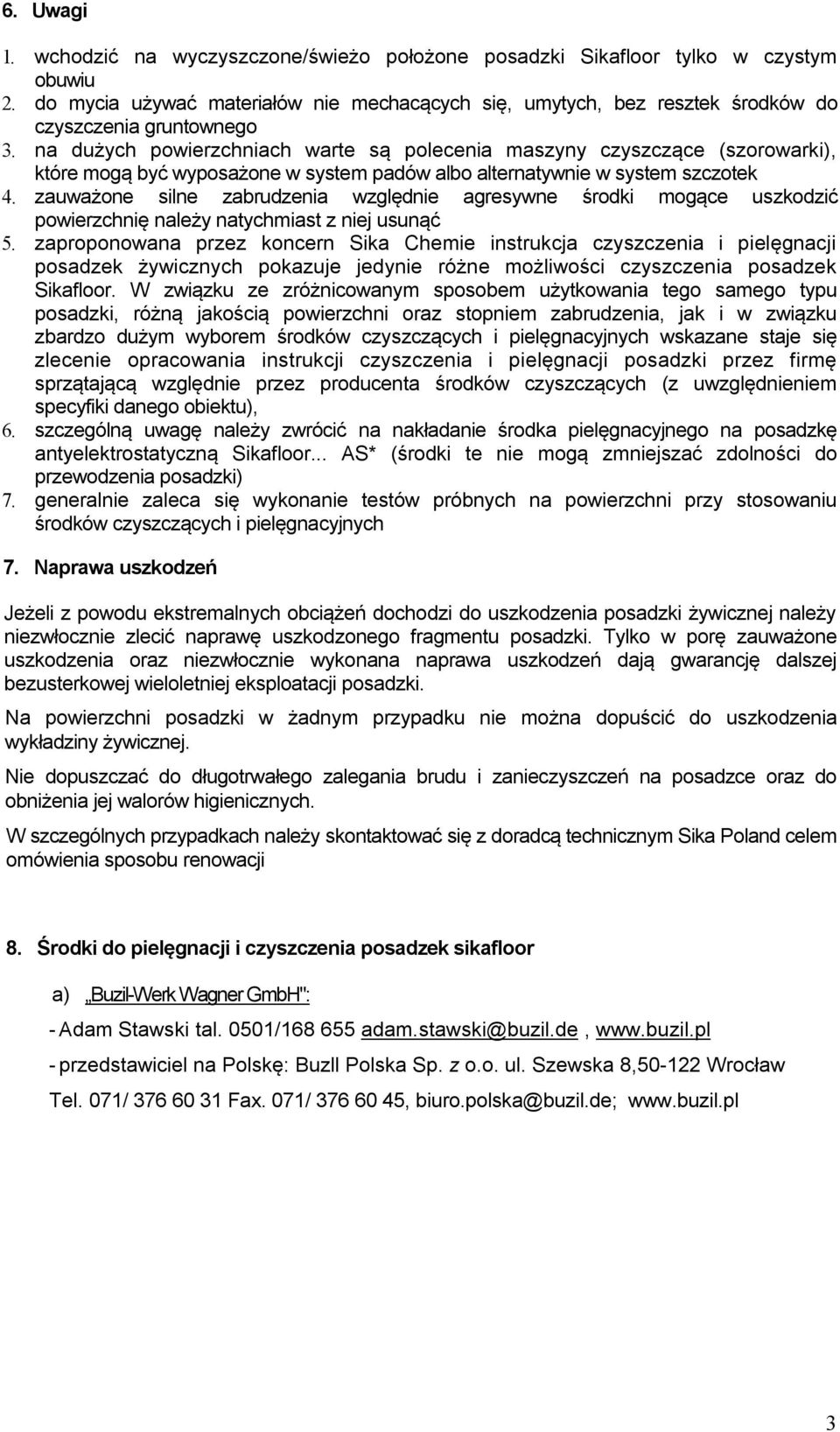 na dużych powierzchniach warte są polecenia maszyny czyszczące (szorowarki), które mogą być wyposażone w system padów albo alternatywnie w system szczotek 4.