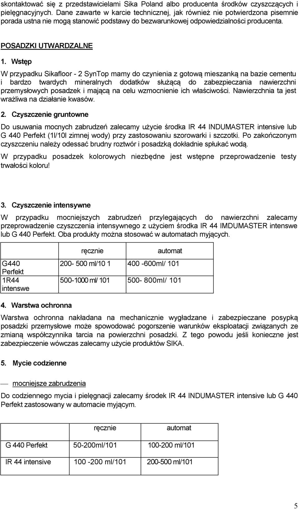 Wstęp W przypadku Sikafloor - 2 SynTop mamy do czynienia z gotową mieszanką na bazie cementu i bardzo twardych mineralnych dodatków służącą do zabezpieczania nawierzchni przemysłowych posadzek i