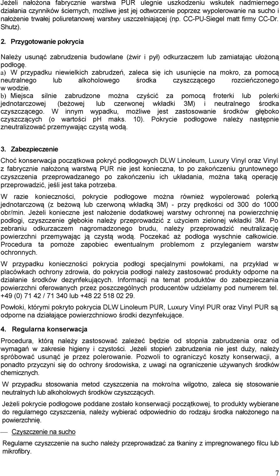 Przygotowanie pokrycia Należy usunąć zabrudzenia budowlane (żwir i pył) odkurzaczem lub zamiatając ułożoną podłogę.