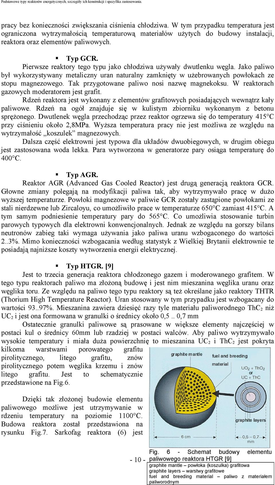 Pierwsze reaktory tego typu jako chłodziwa używały dwutlenku węgla. Jako paliwo był wykorzystywany metaliczny uran naturalny zamknięty w użebrowanych powłokach ze stopu magnezowego.