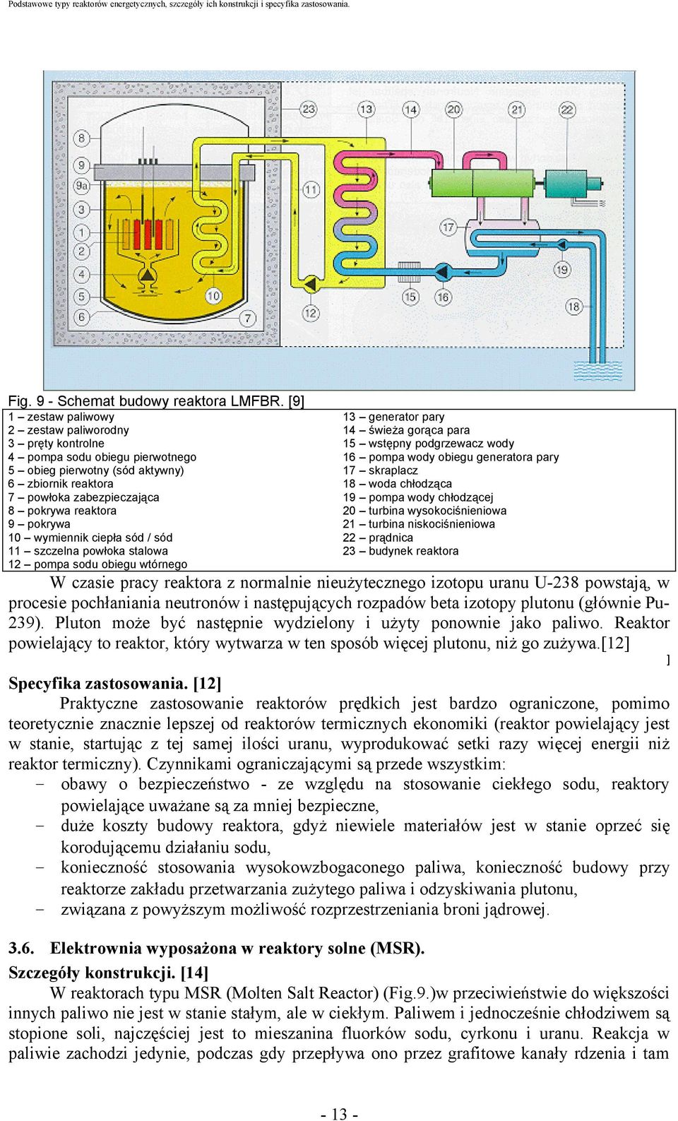 10 wymiennik ciepła sód / sód 11 szczelna powłoka stalowa 12 pompa sodu obiegu wtórnego 13 generator pary 14 świeża gorąca para 15 wstępny podgrzewacz wody 16 pompa wody obiegu generatora pary 17