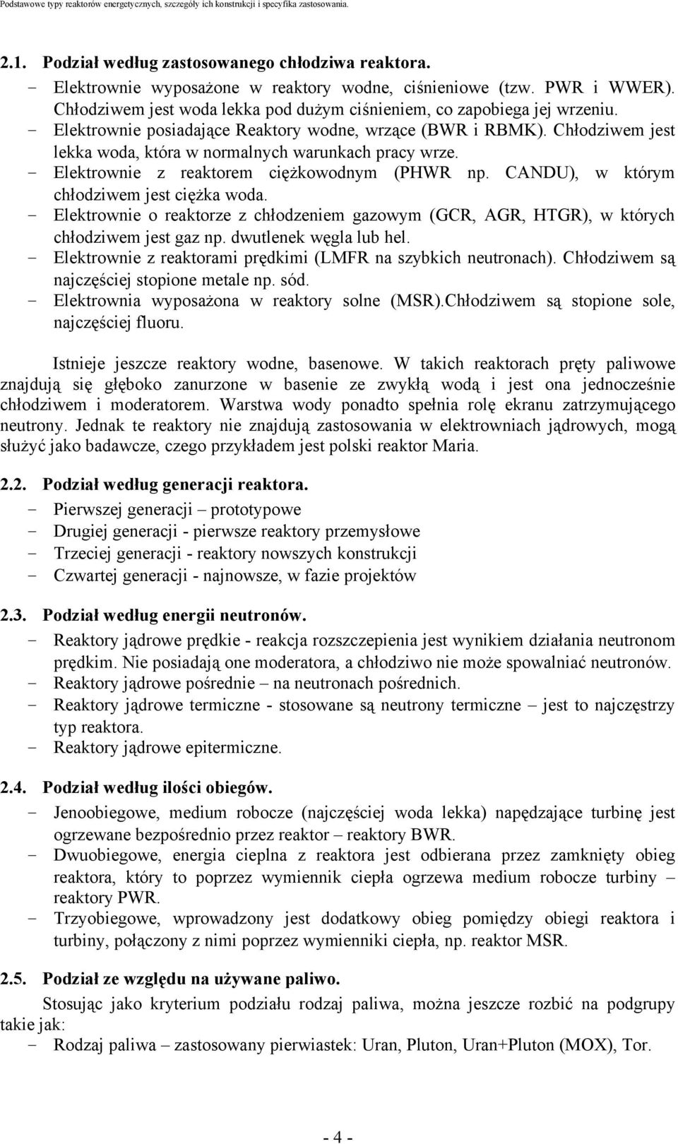 Chłodziwem jest lekka woda, która w normalnych warunkach pracy wrze. - Elektrownie z reaktorem ciężkowodnym (PHWR np. CANDU), w którym chłodziwem jest ciężka woda.