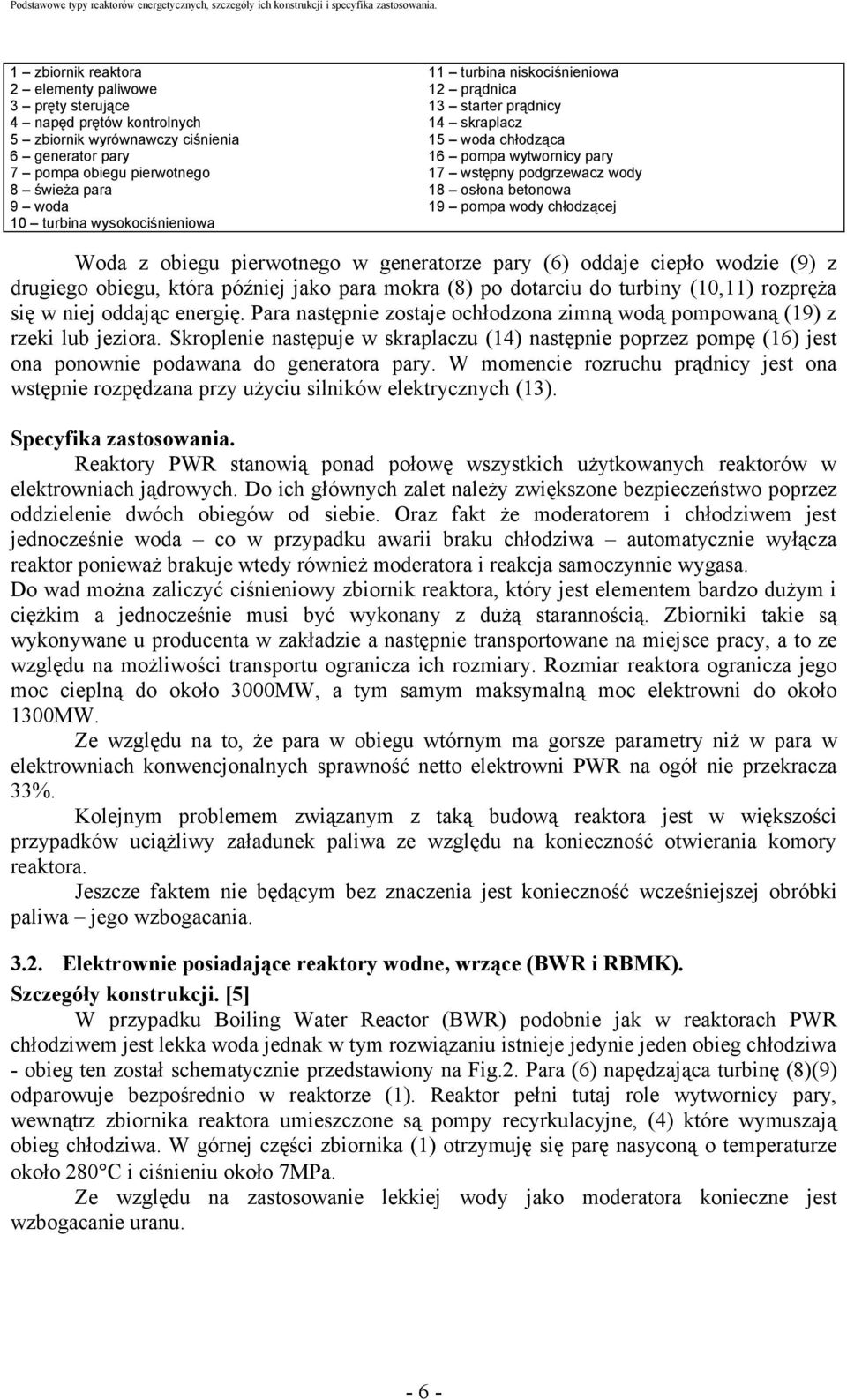 chłodzącej Woda z obiegu pierwotnego w generatorze pary (6) oddaje ciepło wodzie (9) z drugiego obiegu, która później jako para mokra (8) po dotarciu do turbiny (10,11) rozpręża się w niej oddając