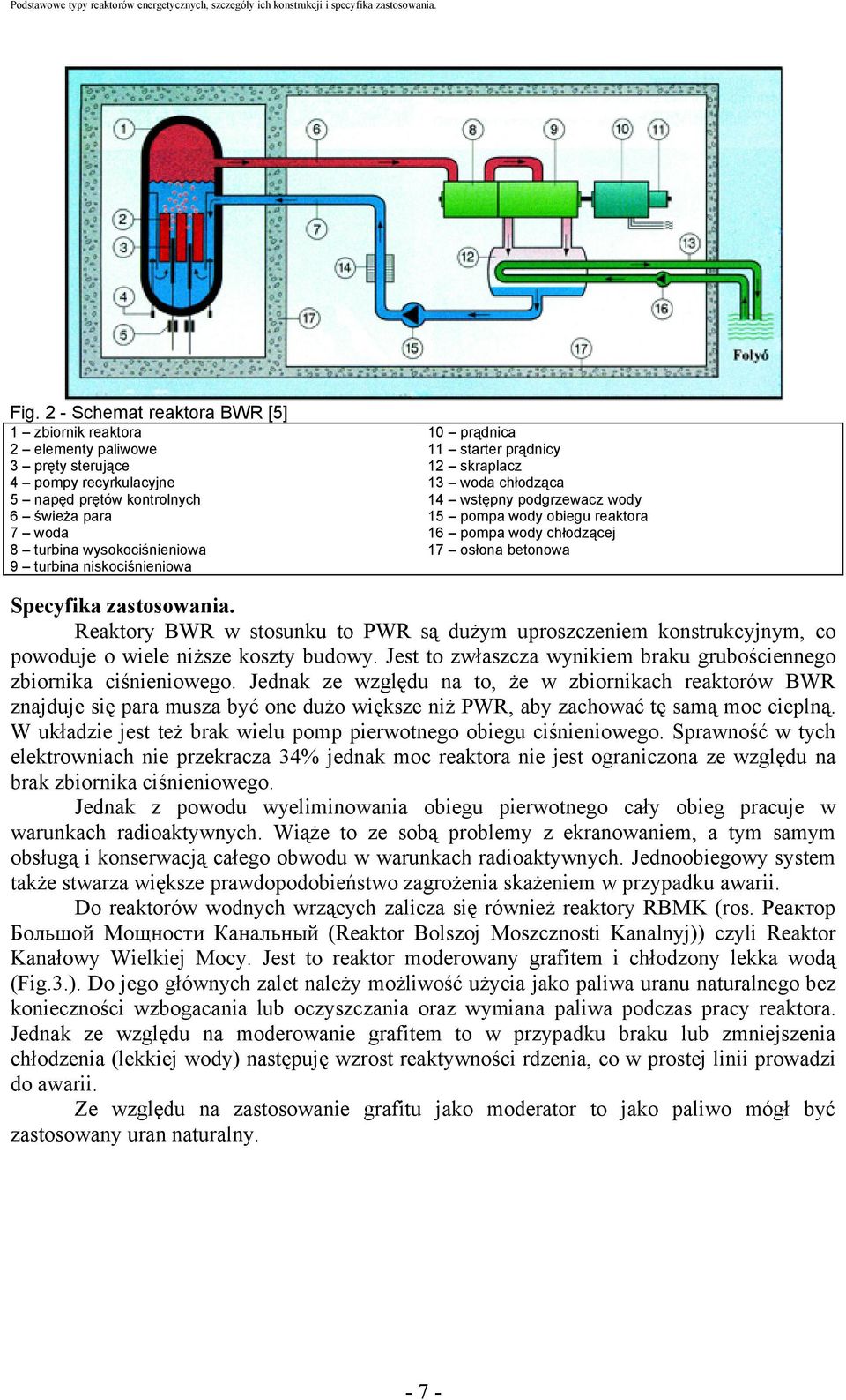 zastosowania. Reaktory BWR w stosunku to PWR są dużym uproszczeniem konstrukcyjnym, co powoduje o wiele niższe koszty budowy. Jest to zwłaszcza wynikiem braku grubościennego zbiornika ciśnieniowego.