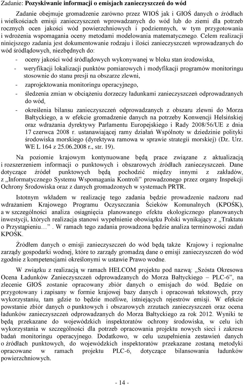 Celem realizacji niniejszego zadania jest dokumentowanie rodzaju i ilości zanieczyszczeń wprowadzanych do wód śródlądowych, niezbędnych do: - oceny jakości wód śródlądowych wykonywanej w bloku stan