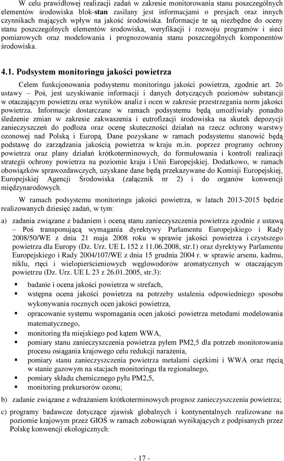 Informacje te są niezbędne do oceny stanu poszczególnych elementów środowiska, weryfikacji i rozwoju programów i sieci pomiarowych oraz modelowania i prognozowania stanu poszczególnych komponentów  4.