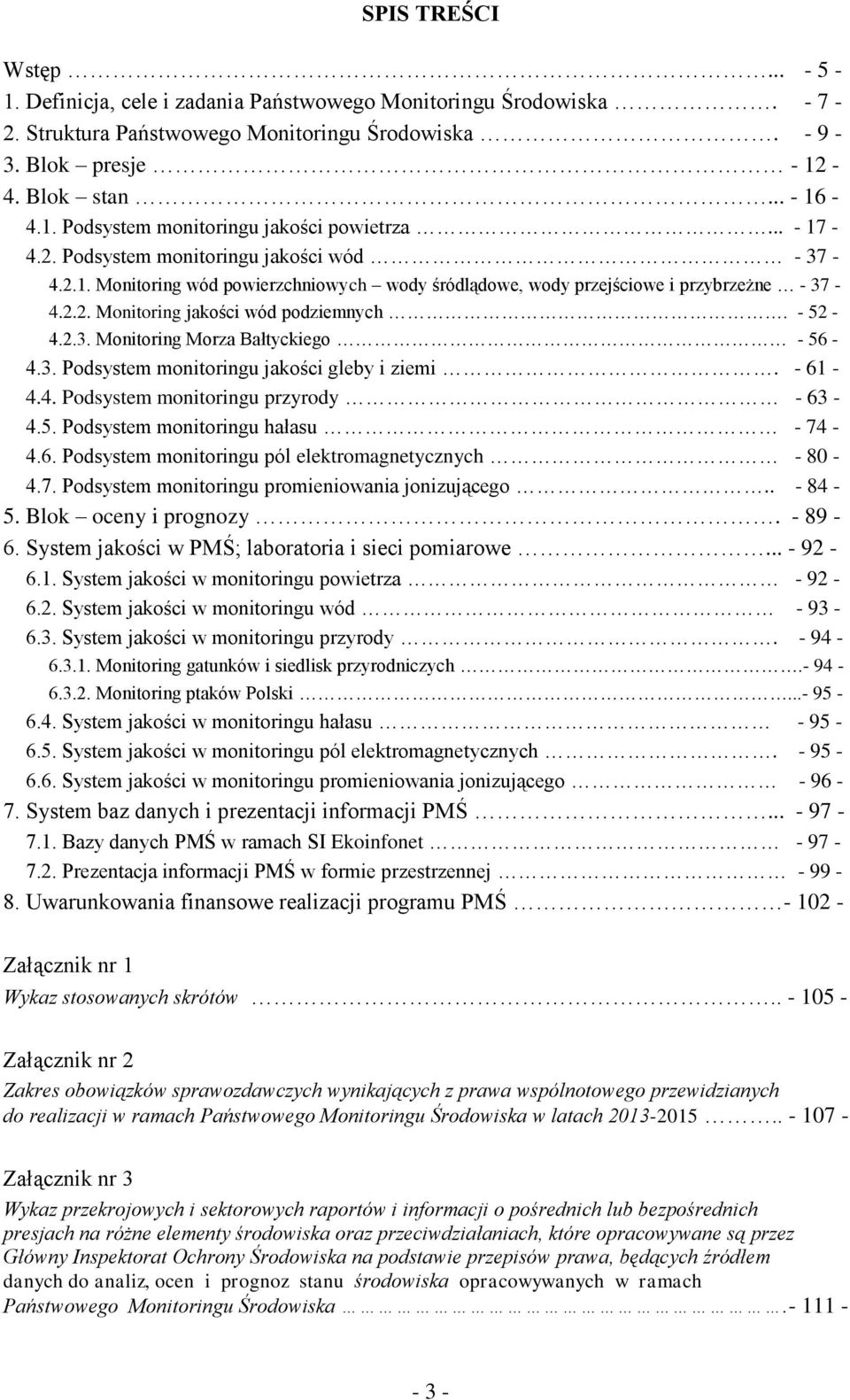 3. Podsystem monitoringu jakości gleby i ziemi. - 61-4.4. Podsystem monitoringu przyrody - 63-4.5. Podsystem monitoringu hałasu - 74-4.6. Podsystem monitoringu pól elektromagnetycznych - 80-4.7. Podsystem monitoringu promieniowania jonizującego.