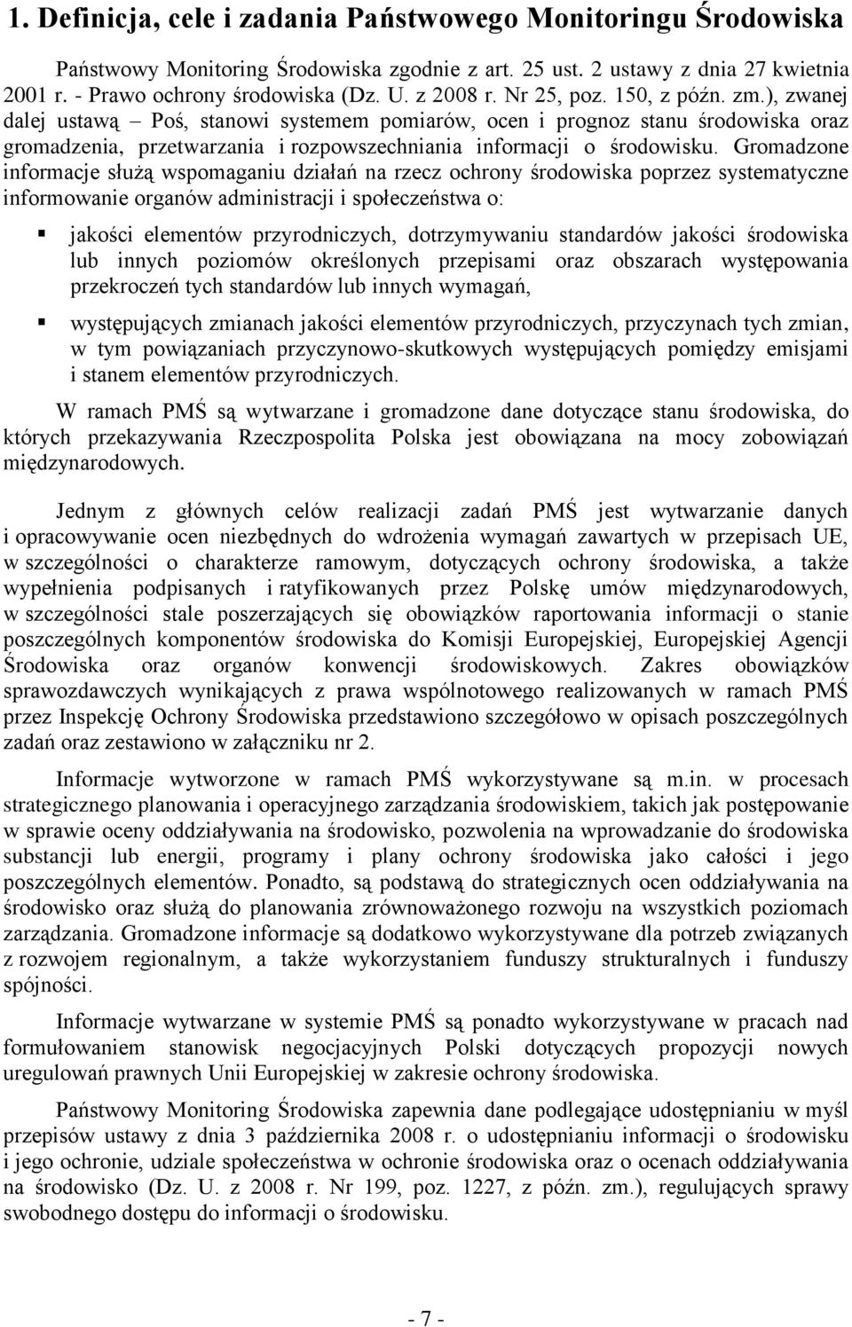 Gromadzone informacje służą wspomaganiu działań na rzecz ochrony środowiska poprzez systematyczne informowanie organów administracji i społeczeństwa o: jakości elementów przyrodniczych, dotrzymywaniu