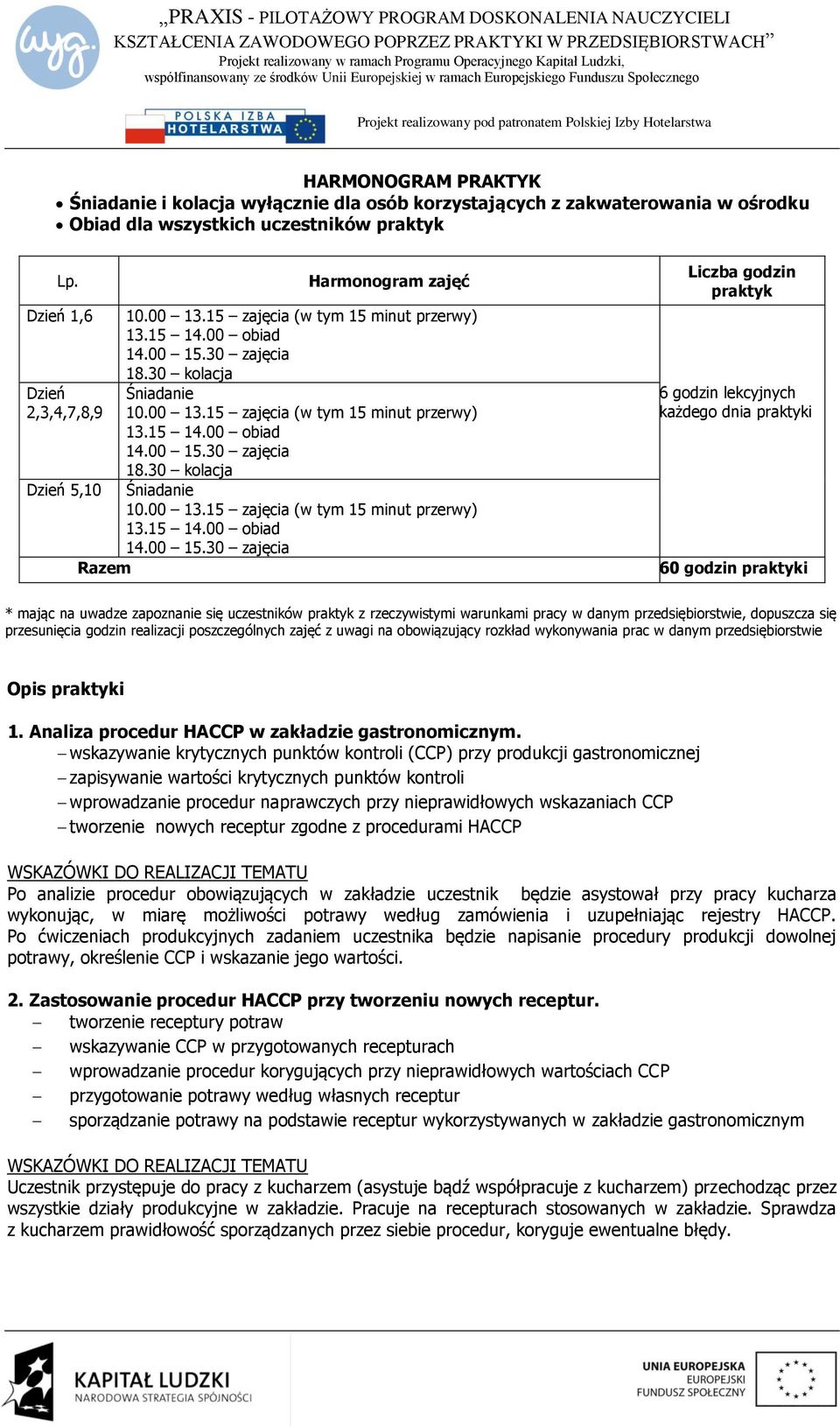 30 kolacja Dzień 5,10 Śniadanie Razem Liczba godzin praktyk 6 godzin lekcyjnych każdego dnia praktyki 60 godzin praktyki * mając na uwadze zapoznanie się uczestników praktyk z rzeczywistymi warunkami