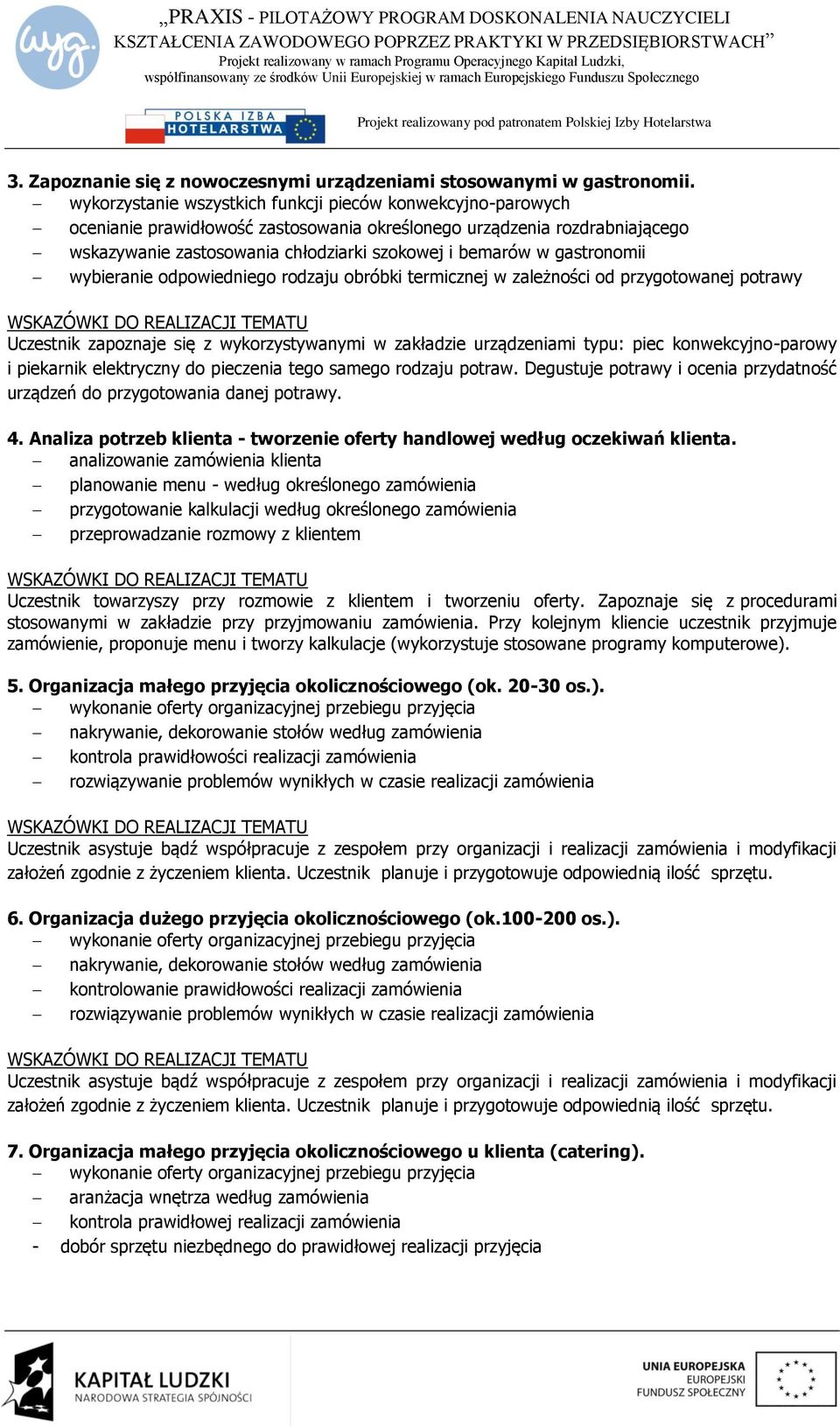 gastronomii wybieranie odpowiedniego rodzaju obróbki termicznej w zależności od przygotowanej potrawy Uczestnik zapoznaje się z wykorzystywanymi w zakładzie urządzeniami typu: piec konwekcyjno-parowy