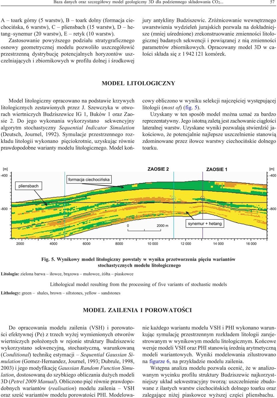 Zastosowanie powy szego podzia³u stratygraficznego osnowy geometrycznej modelu pozwoli³o uszczegó³owiæ przestrzenn¹ dystrybucjê potencjalnych horyzontów uszczelniaj¹cych i zbiornikowych w profilu