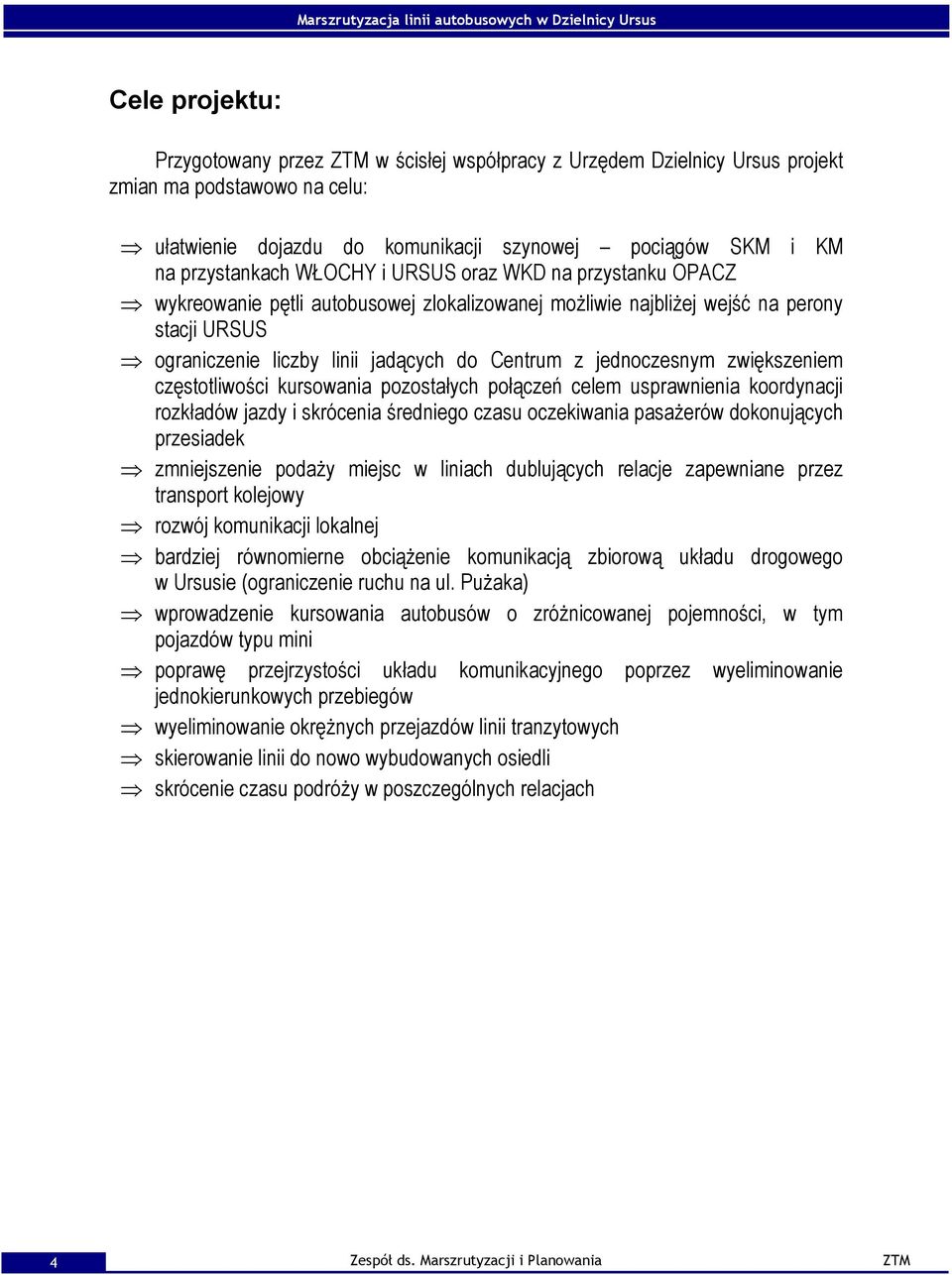 zwiększeniem częstotliwości kursowania pozostałych połączeń celem usprawnienia koordynacji rozkładów jazdy i skrócenia średniego czasu oczekiwania pasażerów dokonujących przesiadek zmniejszenie