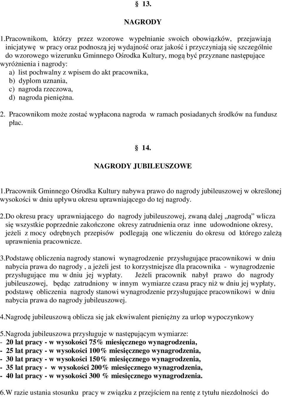 Ośrodka Kultury, mogą być przyznane następujące wyróżnienia i nagrody: a) list pochwalny z wpisem do akt pracownika, b) dyplom uznania, c) nagroda rzeczowa, d) nagroda pieniężna. 2.