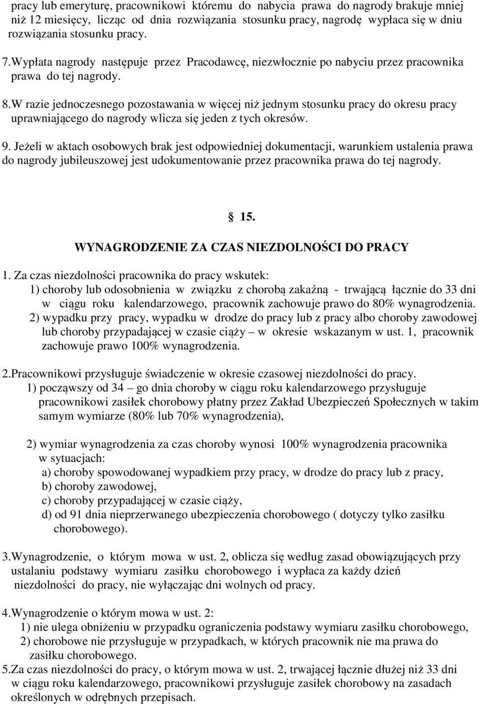 W razie jednoczesnego pozostawania w więcej niż jednym stosunku pracy do okresu pracy uprawniającego do nagrody wlicza się jeden z tych okresów. 9.