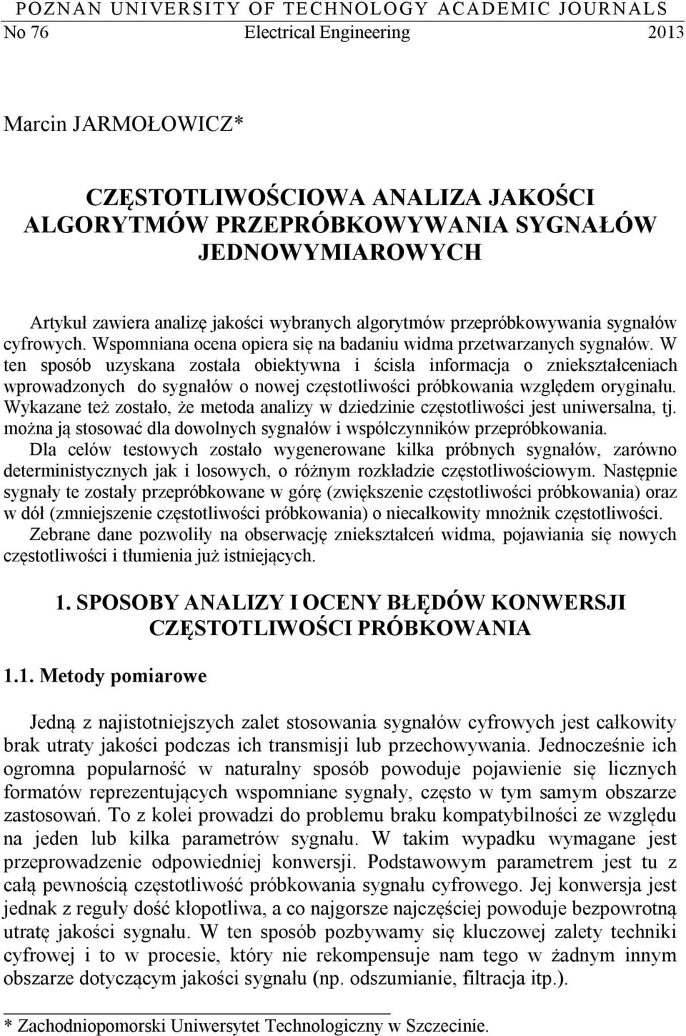 W ten sposób uzyskana została obiektywna i ścisła informacja o zniekształceniach wprowadzonych do sygnałów o nowej częstotliwości próbkowania względem oryginału.