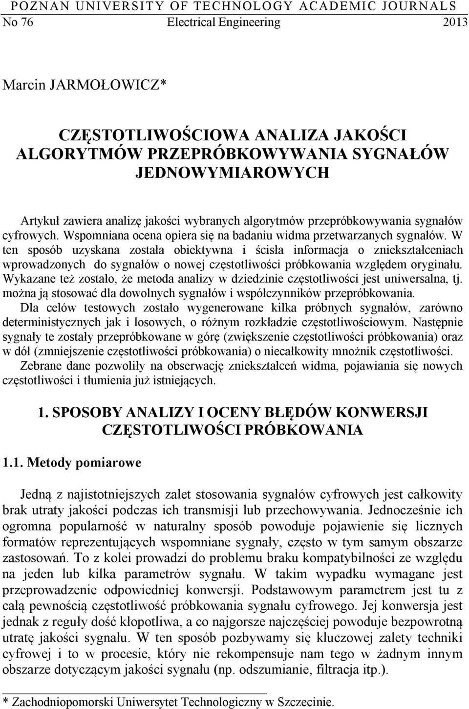 W ten sposób uzyskana została obiektywna i ścisła informacja o zniekształceniach wprowadzonych do sygnałów o nowej częstotliwości próbkowania względem oryginału.