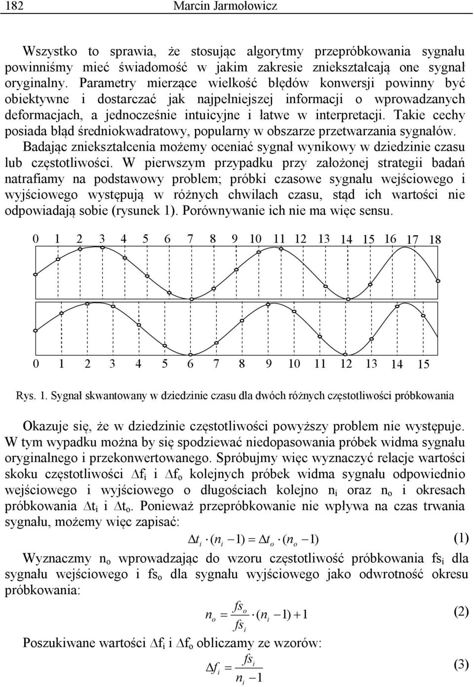 Takie cechy posiada błąd średniokwadratowy, popularny w obszarze przetwarzania sygnałów. Badając zniekształcenia możemy oceniać sygnał wynikowy w dziedzinie czasu lub częstotliwości.