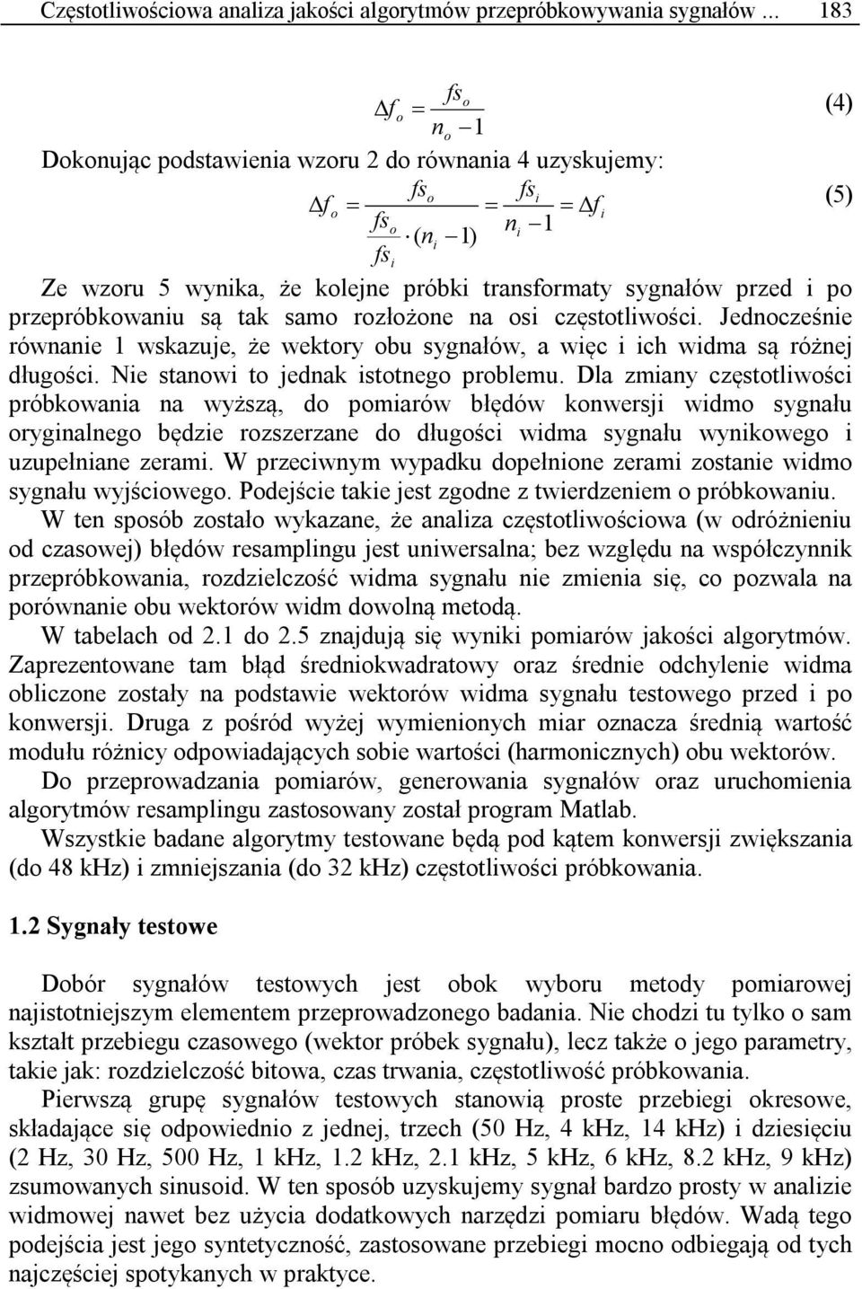 przepróbkowaniu są tak samo rozłożone na osi częstotliwości. Jednocześnie równanie 1 wskazuje, że wektory obu sygnałów, a więc i ich widma są różnej długości. Nie stanowi to jednak istotnego problemu.