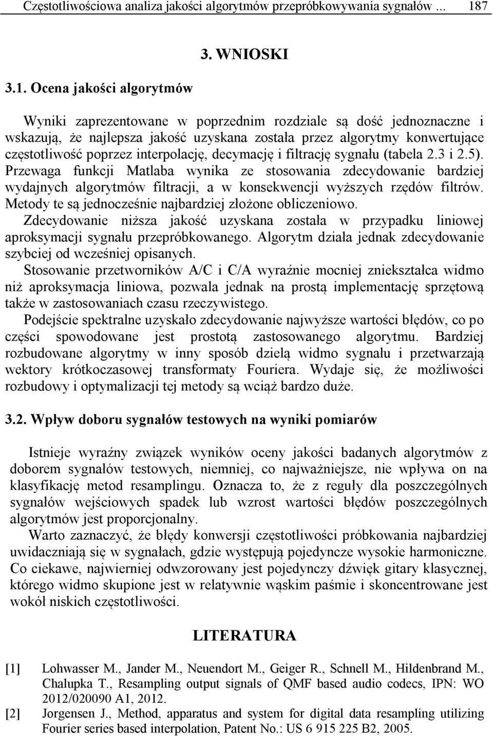 filtrację sygnału (tabela 2.3 i 2.5). Przewaga funkcji Matlaba wynika ze stosowania zdecydowanie bardziej wydajnych algorytmów filtracji, a w konsekwencji wyższych rzędów filtrów.