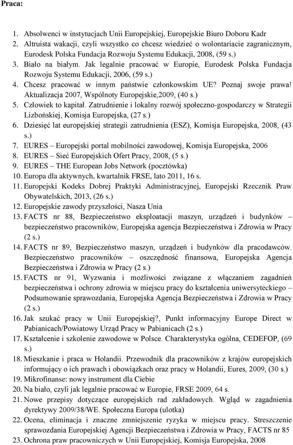 Jak legalnie pracować w Europie, Eurodesk Polska Fundacja Rozwoju Systemu Edukacji, 2006, (59 s.) 4. Chcesz pracować w innym państwie członkowskim UE? Poznaj swoje prawa!